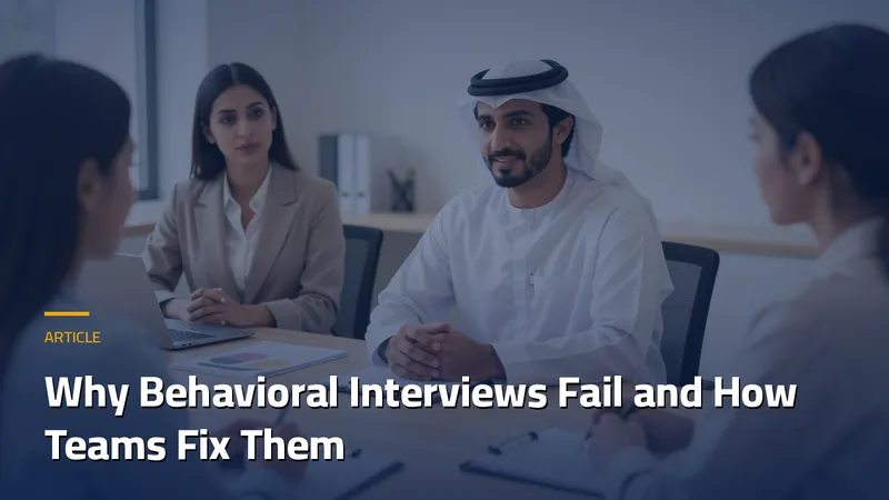 Why Behavioral Interviews Fail and How Teams Fix Them