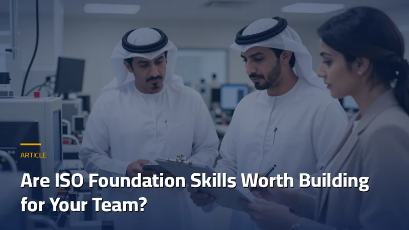 Are ISO Foundation Skills Worth Building for Your Team?